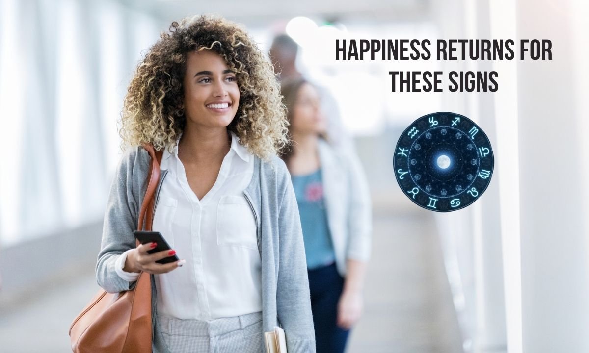 Happiness Returns for These Signs